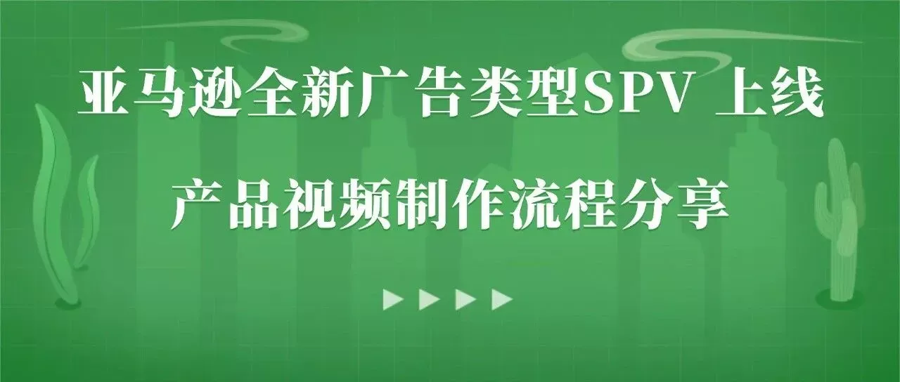 亚马逊全新广告类型SPV&nbsp;上线！卖家该如何用视频抢流量？