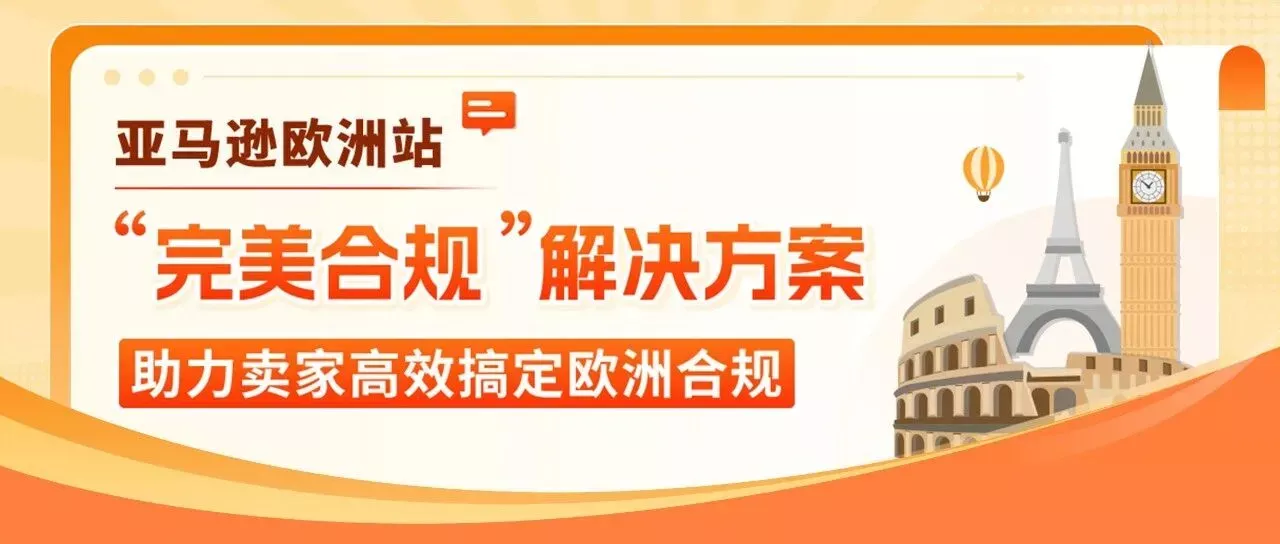 亚马逊欧洲站&ldquo;完美合规&rdquo;解决方案重磅升级，最快2-3个月，节省约50百分之费用！