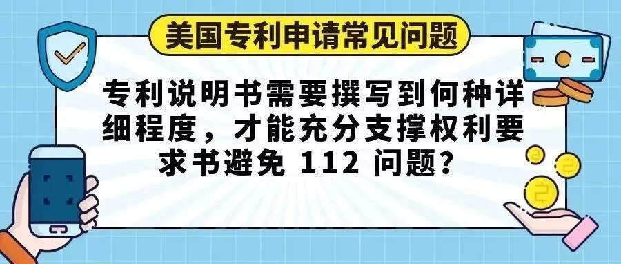 【美国专利申请常见问题】专利说明书需要撰写到何种详细程度，才能充分支撑权利要求书避免 112 问题？