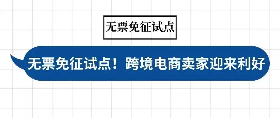 无票免征试点！跨境电商卖家们迎来利好